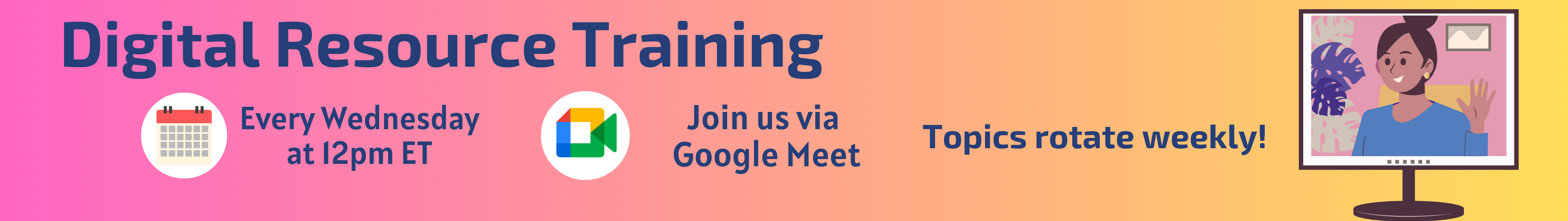 Digital Resource Training. Every Wednesday at 12pm ET. Join us Via Google Meet. Topics rotate weekly!