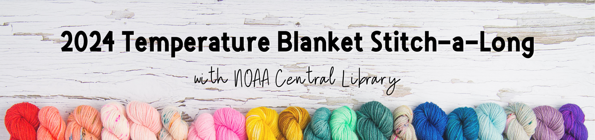 White pained wood background with a rainbow of yarn skeins at the bottom. Foreground text: 2024 Temperature Blanket Stitch-a-Long with NOAA Central Library