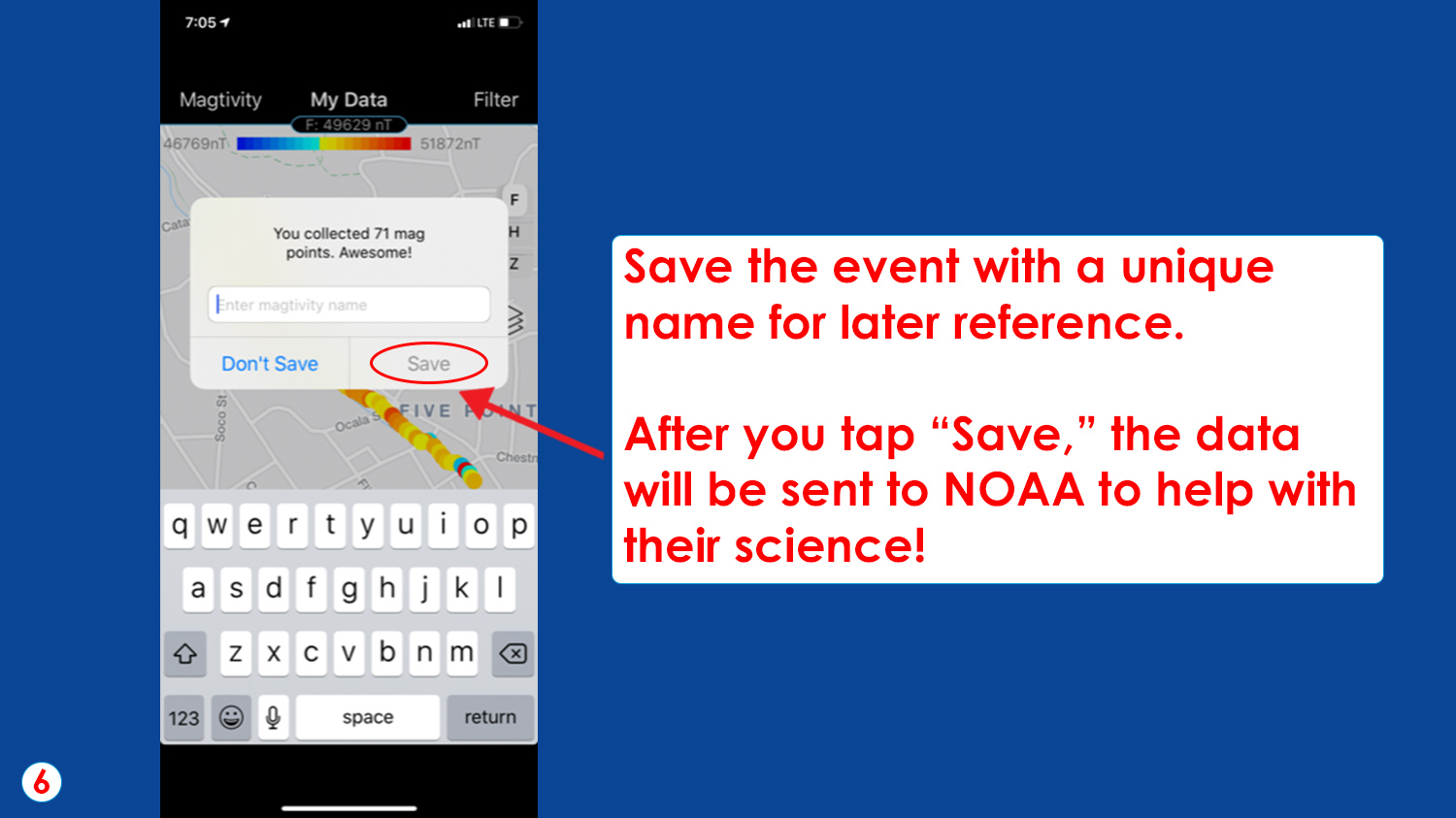Save the event with a unique name for later reference. 

After you tap “Save,” the data will be sent to NOAA to help with their science!