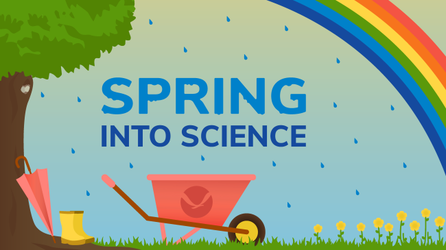 A graphic of a spring day with rain drops, a wheelbarrow featuring the NOAA logo, rainbow, flowers, a leafy tree, rain boots, and an umbrella. Text: Spring into science.